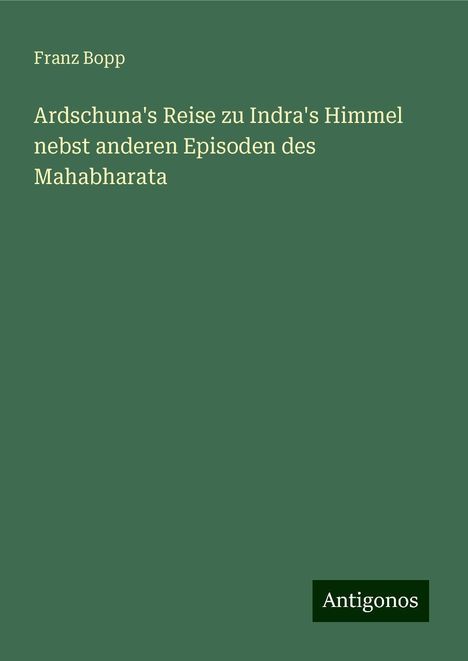 Franz Bopp: Ardschuna's Reise zu Indra's Himmel nebst anderen Episoden des Mahabharata, Buch