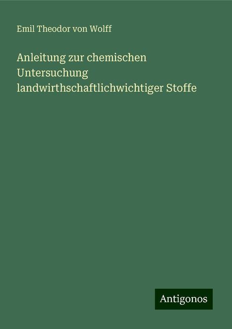 Emil Theodor Von Wolff: Anleitung zur chemischen Untersuchung landwirthschaftlichwichtiger Stoffe, Buch