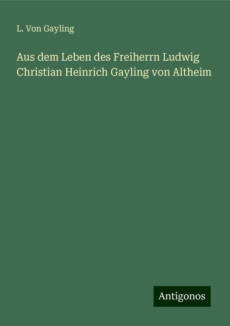 L. von Gayling: Aus dem Leben des Freiherrn Ludwig Christian Heinrich Gayling von Altheim, Buch