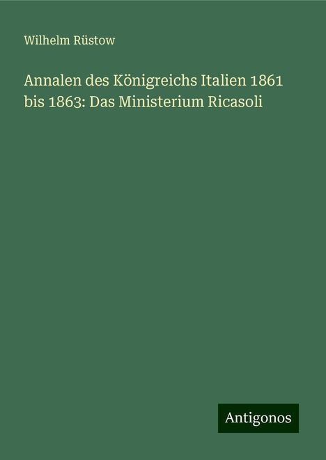 Wilhelm Rüstow: Annalen des Königreichs Italien 1861 bis 1863: Das Ministerium Ricasoli, Buch