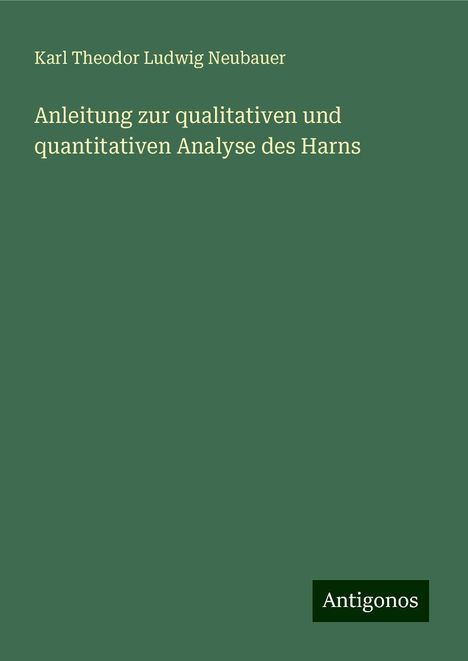 Karl Theodor Ludwig Neubauer: Anleitung zur qualitativen und quantitativen Analyse des Harns, Buch