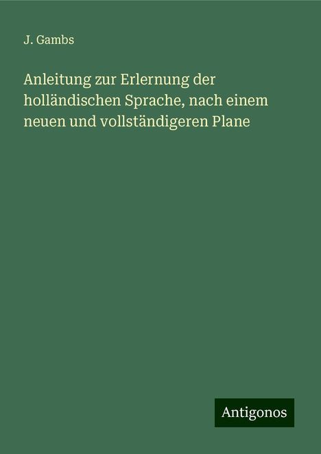 J. Gambs: Anleitung zur Erlernung der holländischen Sprache, nach einem neuen und vollständigeren Plane, Buch