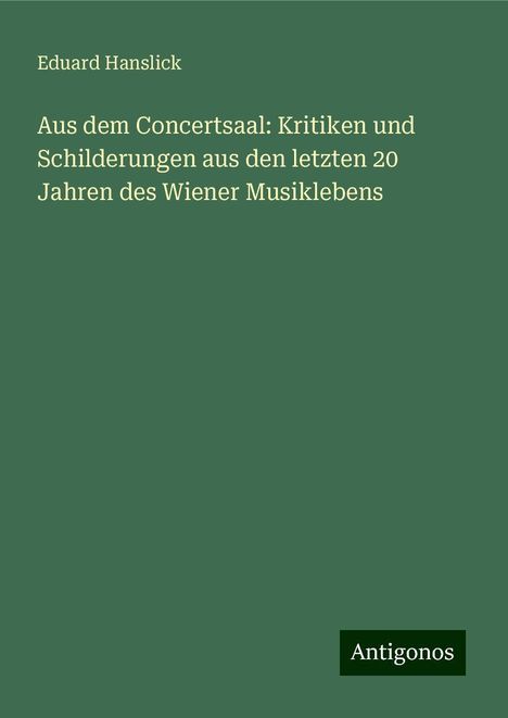 Eduard Hanslick: Aus dem Concertsaal: Kritiken und Schilderungen aus den letzten 20 Jahren des Wiener Musiklebens, Buch