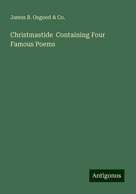 James R. Osgood &amp; Co.: Christmastide Containing Four Famous Poems, Buch