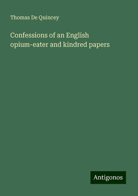 Thomas De Quincey: Confessions of an English opium-eater and kindred papers, Buch