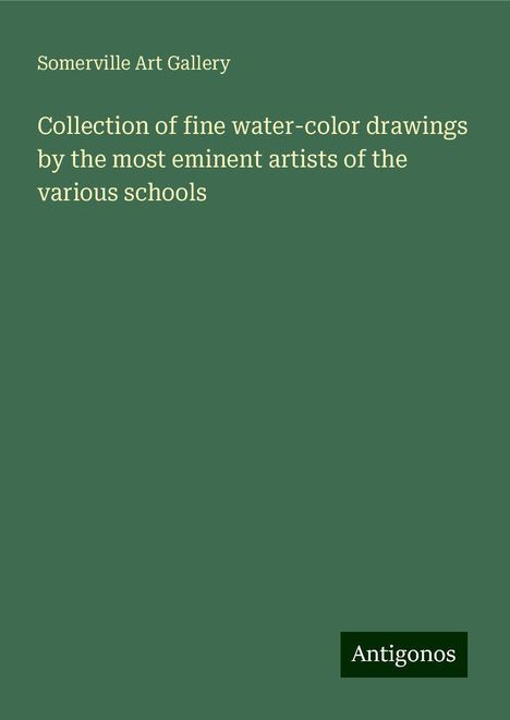 Somerville Art Gallery: Collection of fine water-color drawings by the most eminent artists of the various schools, Buch