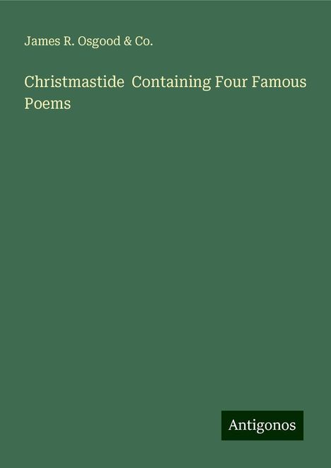 James R. Osgood &amp; Co.: Christmastide Containing Four Famous Poems, Buch