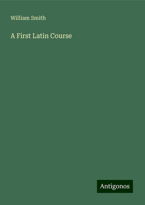 William Smith: A First Latin Course, Buch