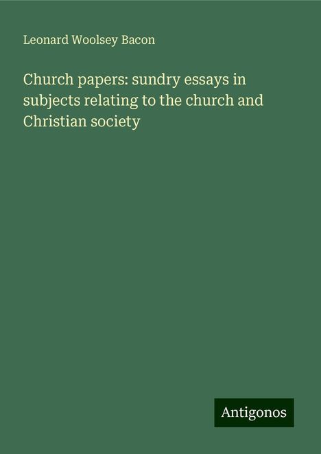 Leonard Woolsey Bacon: Church papers: sundry essays in subjects relating to the church and Christian society, Buch