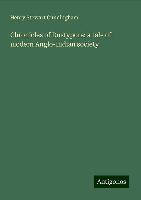 Henry Stewart Cunningham: Chronicles of Dustypore; a tale of modern Anglo-Indian society, Buch