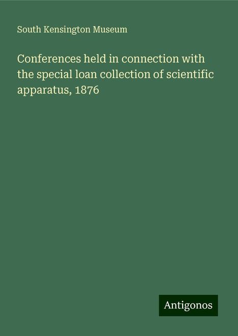 South Kensington Museum: Conferences held in connection with the special loan collection of scientific apparatus, 1876, Buch