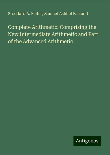 Stoddard A. Felter: Complete Arithmetic: Comprising the New Intermediate Arithmetic and Part of the Advanced Arithmetic, Buch