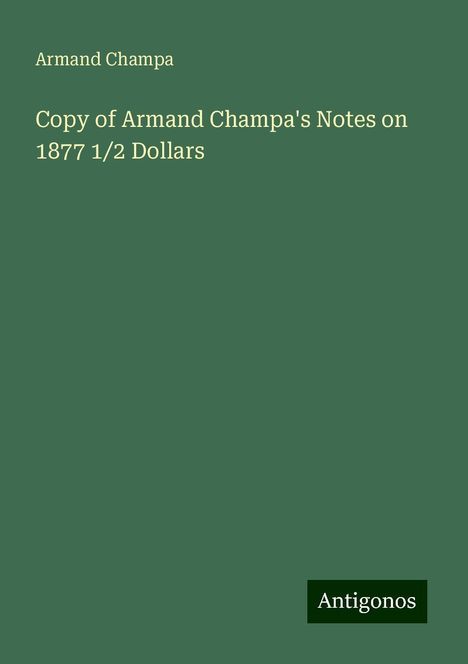 Armand Champa: Copy of Armand Champa's Notes on 1877 1/2 Dollars, Buch