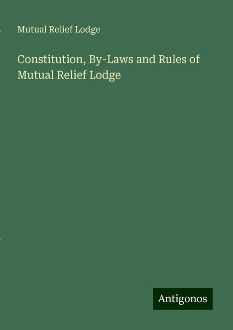 Mutual Relief Lodge: Constitution, By-Laws and Rules of Mutual Relief Lodge, Buch