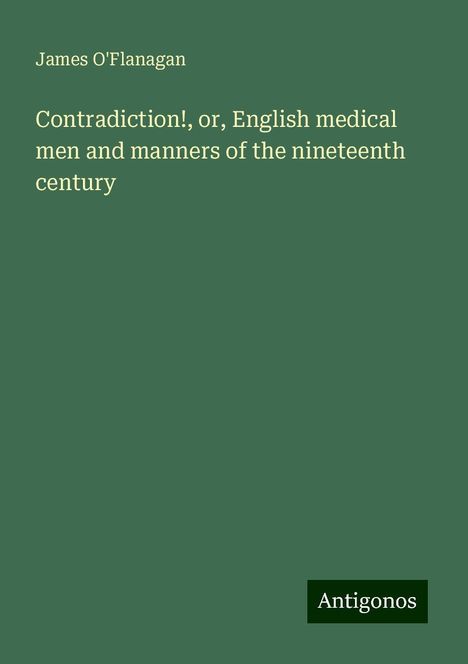 James O'Flanagan: Contradiction!, or, English medical men and manners of the nineteenth century, Buch