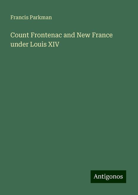 Francis Parkman: Count Frontenac and New France under Louis XIV, Buch