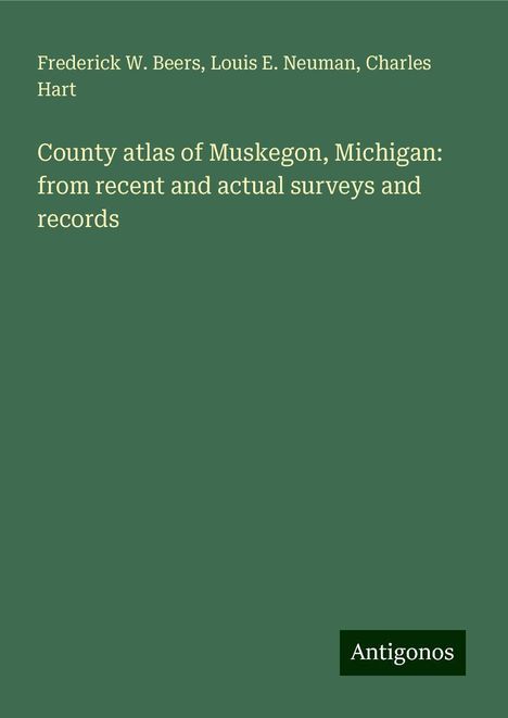 Frederick W. Beers: County atlas of Muskegon, Michigan: from recent and actual surveys and records, Buch