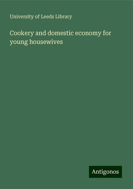 University of Leeds Library: Cookery and domestic economy for young housewives, Buch