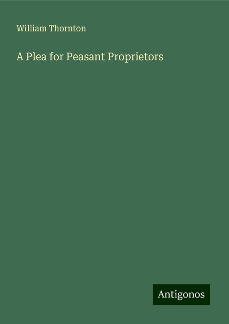 William Thornton: A Plea for Peasant Proprietors, Buch