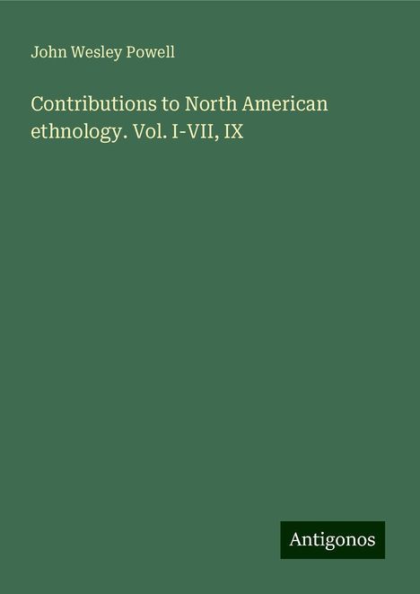 John Wesley Powell: Contributions to North American ethnology. Vol. I-VII, IX, Buch