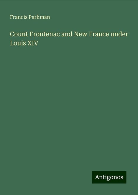 Francis Parkman: Count Frontenac and New France under Louis XIV, Buch