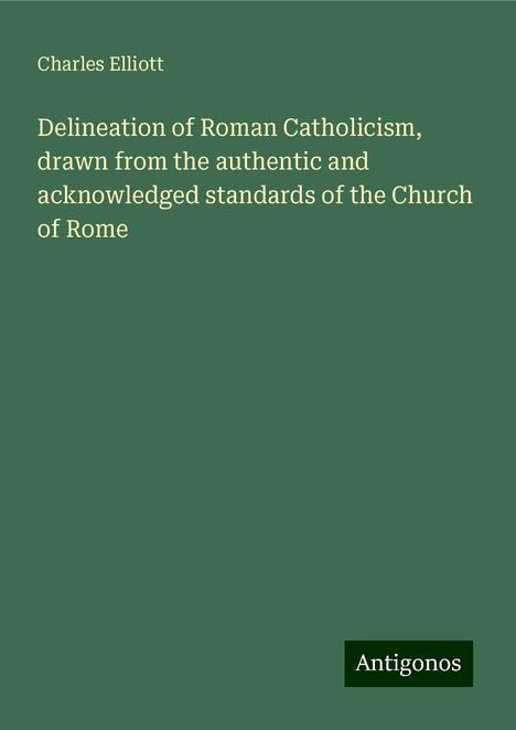 Charles Elliott: Delineation of Roman Catholicism, drawn from the authentic and acknowledged standards of the Church of Rome, Buch