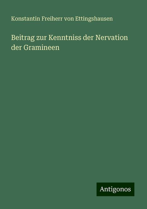 Konstantin Freiherr von Ettingshausen: Beitrag zur Kenntniss der Nervation der Gramineen, Buch