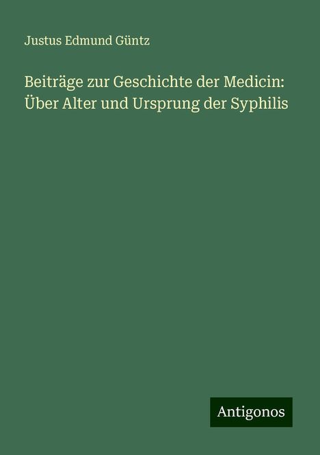 Justus Edmund Güntz: Beiträge zur Geschichte der Medicin: Über Alter und Ursprung der Syphilis, Buch