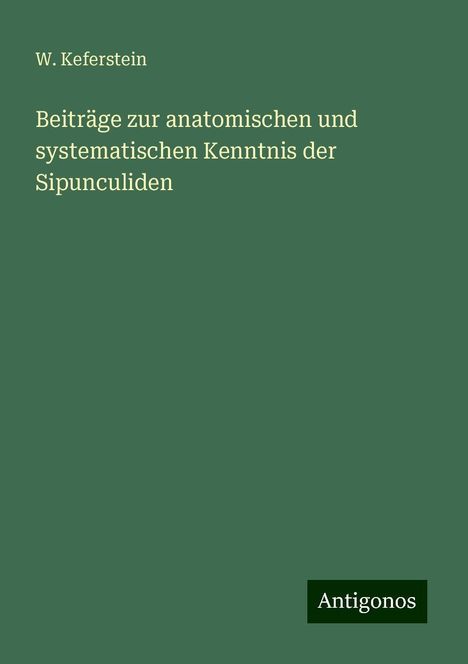 W. Keferstein: Beiträge zur anatomischen und systematischen Kenntnis der Sipunculiden, Buch