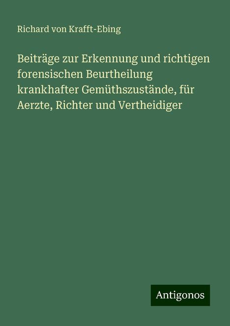 Richard Von Krafft-Ebing: Beiträge zur Erkennung und richtigen forensischen Beurtheilung krankhafter Gemüthszustände, für Aerzte, Richter und Vertheidiger, Buch