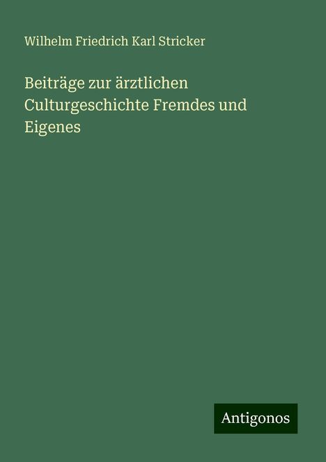 Wilhelm Friedrich Karl Stricker: Beiträge zur ärztlichen Culturgeschichte Fremdes und Eigenes, Buch