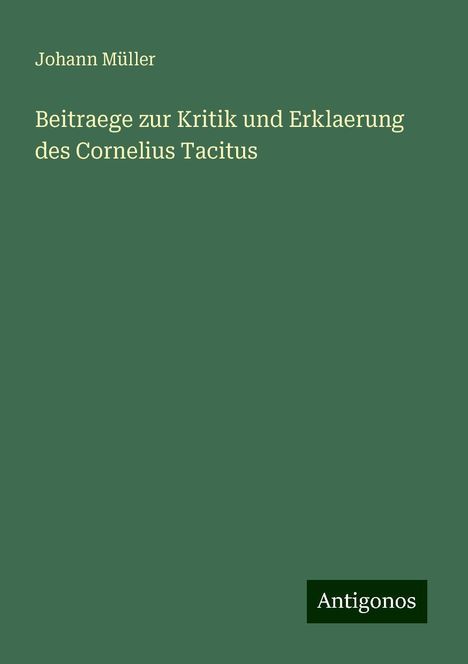 Johann Müller: Beitraege zur Kritik und Erklaerung des Cornelius Tacitus, Buch