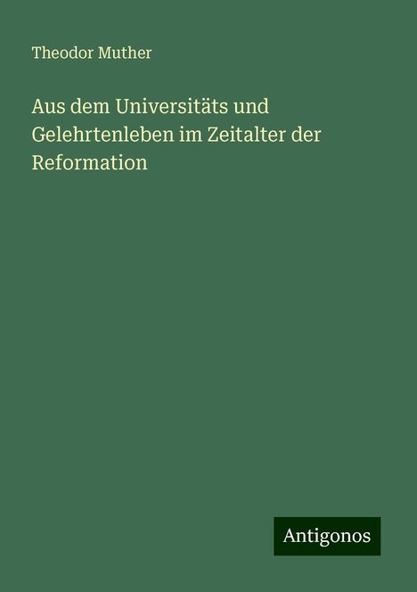 Theodor Muther: Aus dem Universitäts und Gelehrtenleben im Zeitalter der Reformation, Buch