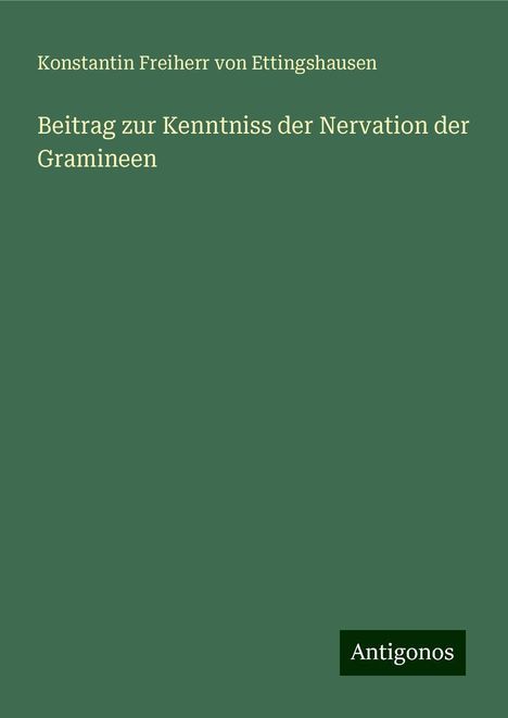 Konstantin Freiherr von Ettingshausen: Beitrag zur Kenntniss der Nervation der Gramineen, Buch