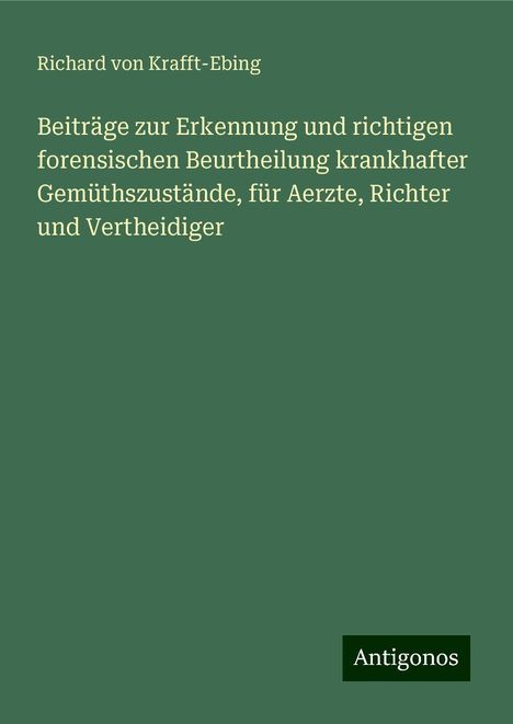 Richard Von Krafft-Ebing: Beiträge zur Erkennung und richtigen forensischen Beurtheilung krankhafter Gemüthszustände, für Aerzte, Richter und Vertheidiger, Buch