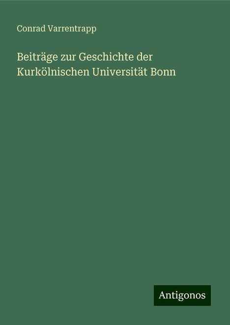 Conrad Varrentrapp: Beiträge zur Geschichte der Kurkölnischen Universität Bonn, Buch