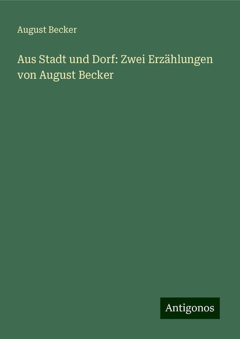 August Becker: Aus Stadt und Dorf: Zwei Erzählungen von August Becker, Buch