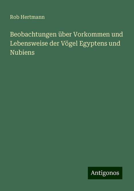 Rob Hertmann: Beobachtungen über Vorkommen und Lebensweise der Vögel Egyptens und Nubiens, Buch