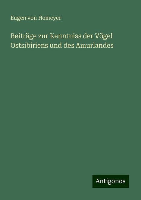 Eugen von Homeyer: Beiträge zur Kenntniss der Vögel Ostsibiriens und des Amurlandes, Buch