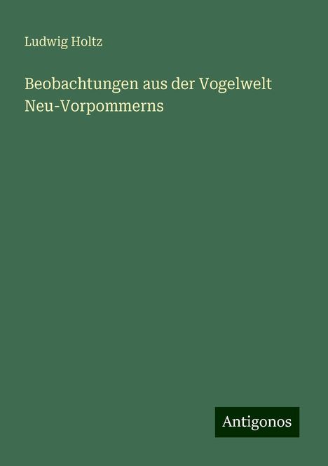 Ludwig Holtz: Beobachtungen aus der Vogelwelt Neu-Vorpommerns, Buch