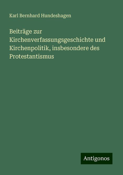 Karl Bernhard Hundeshagen: Beiträge zur Kirchenverfassungsgeschichte und Kirchenpolitik, insbesondere des Protestantismus, Buch