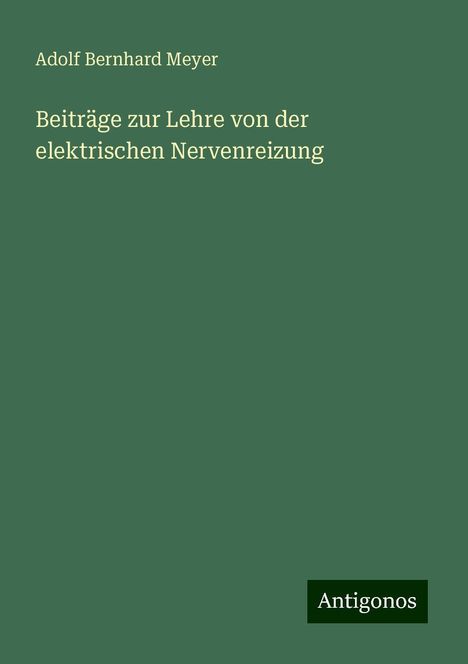 Adolf Bernhard Meyer: Beiträge zur Lehre von der elektrischen Nervenreizung, Buch