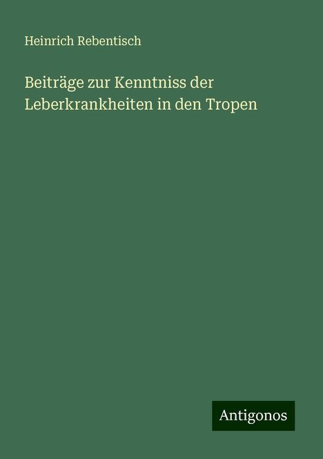 Heinrich Rebentisch: Beiträge zur Kenntniss der Leberkrankheiten in den Tropen, Buch