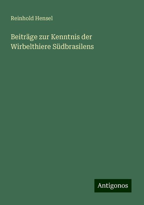 Reinhold Hensel: Beiträge zur Kenntnis der Wirbelthiere Südbrasilens, Buch