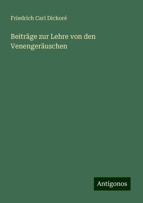 Friedrich Carl Dickoré: Beiträge zur Lehre von den Venengeräuschen, Buch