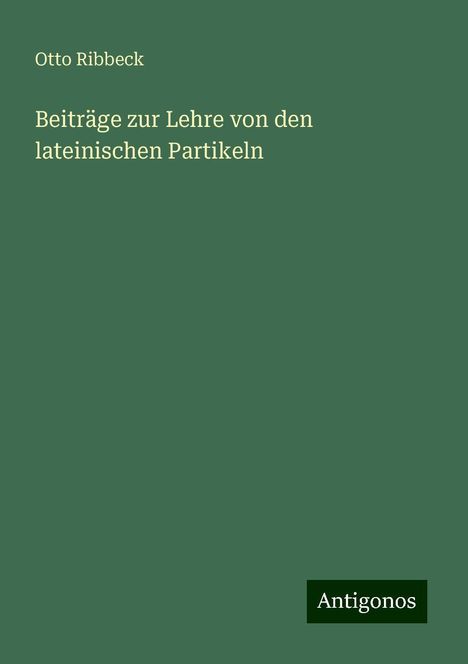 Otto Ribbeck: Beiträge zur Lehre von den lateinischen Partikeln, Buch