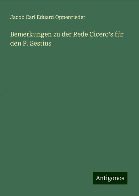 Jacob Carl Eduard Oppenrieder: Bemerkungen zu der Rede Cicero's für den P. Sestius, Buch