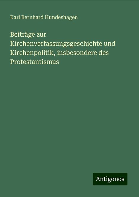 Karl Bernhard Hundeshagen: Beiträge zur Kirchenverfassungsgeschichte und Kirchenpolitik, insbesondere des Protestantismus, Buch