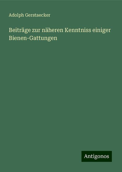 Adolph Gerstaecker: Beiträge zur näheren Kenntniss einiger Bienen-Gattungen, Buch