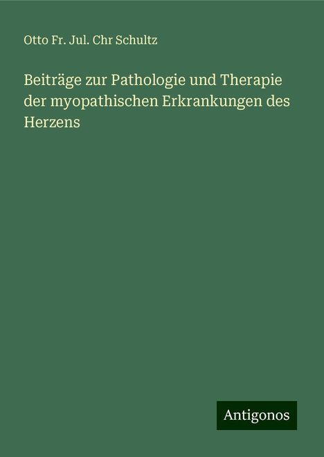 Otto Fr. Jul. Chr Schultz: Beiträge zur Pathologie und Therapie der myopathischen Erkrankungen des Herzens, Buch